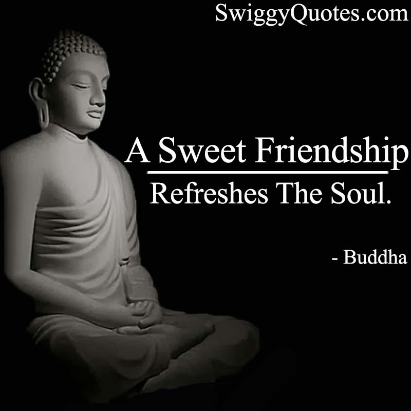 A sweet friendship refreshes the soul - Buddha Quote About Friendship