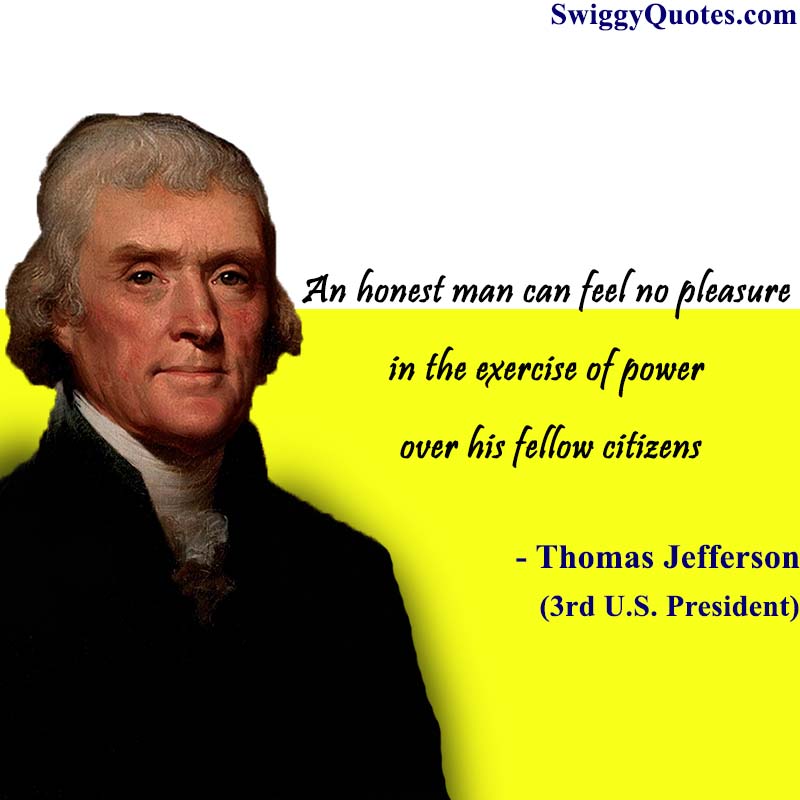 An honest man can feel no pleasure in the exercise of power