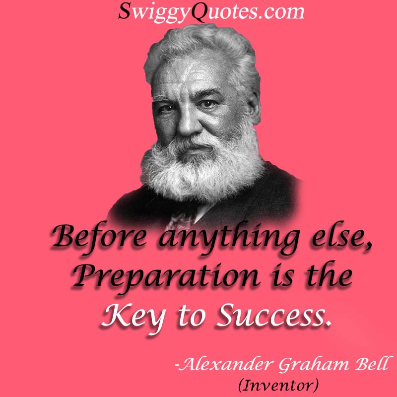 Before anything else, preparation is the key to success - Alexander Graham Bell