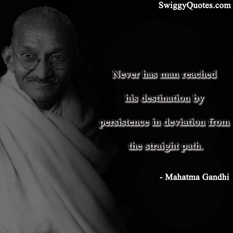 Never has man reached his destination by persistence in deviation from the straight path.