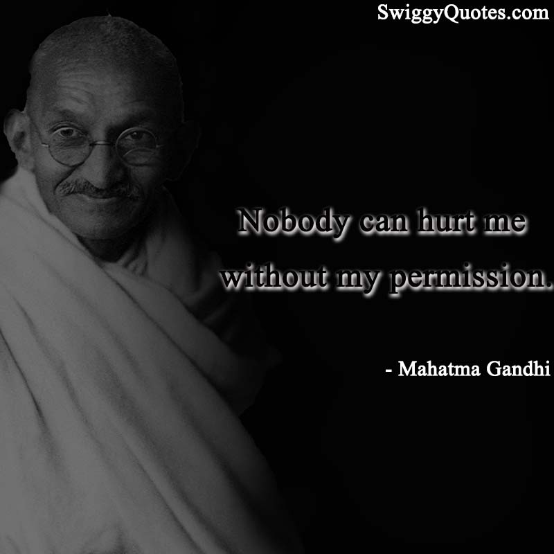 Nobody can hurt me without my permission.
