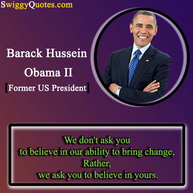 We don't ask you to believe in our ability to bring change - barack obama quote on chnage