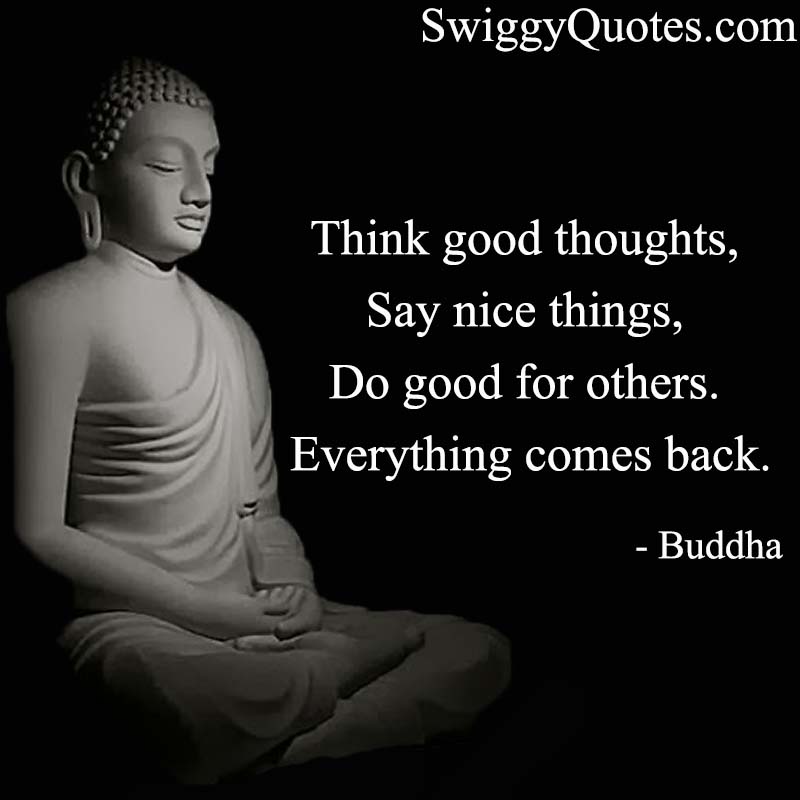 Think good thoughts, Say nice things, Do good for others. Everything comes back.