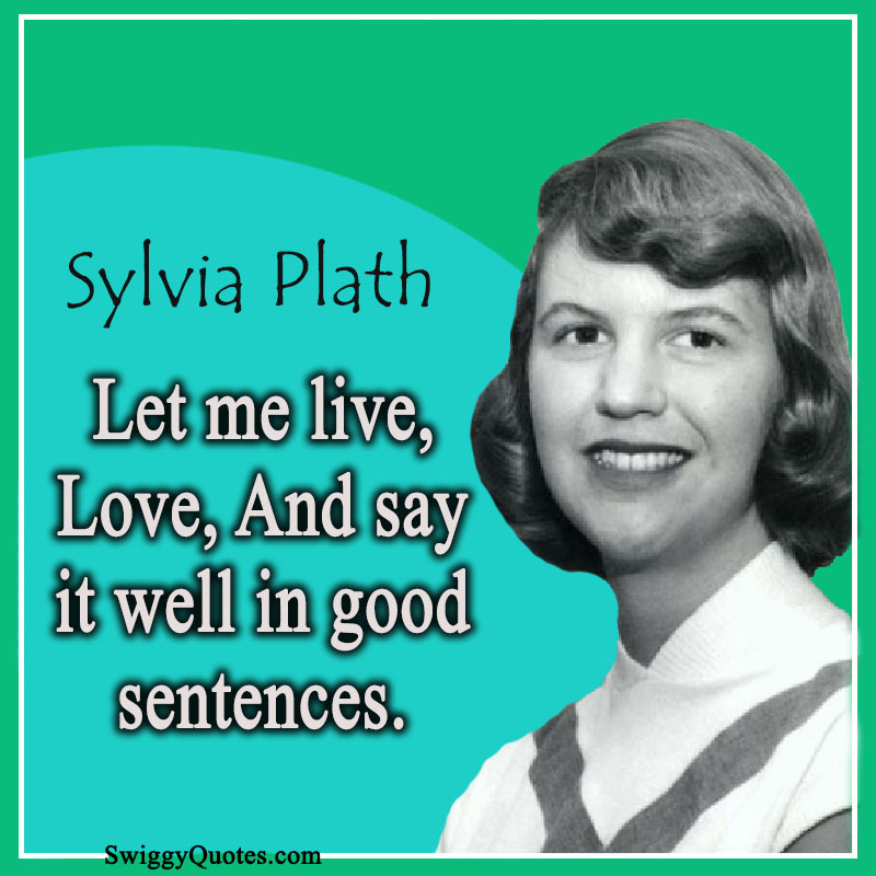 Let me live, Love, And say it well in good sentences