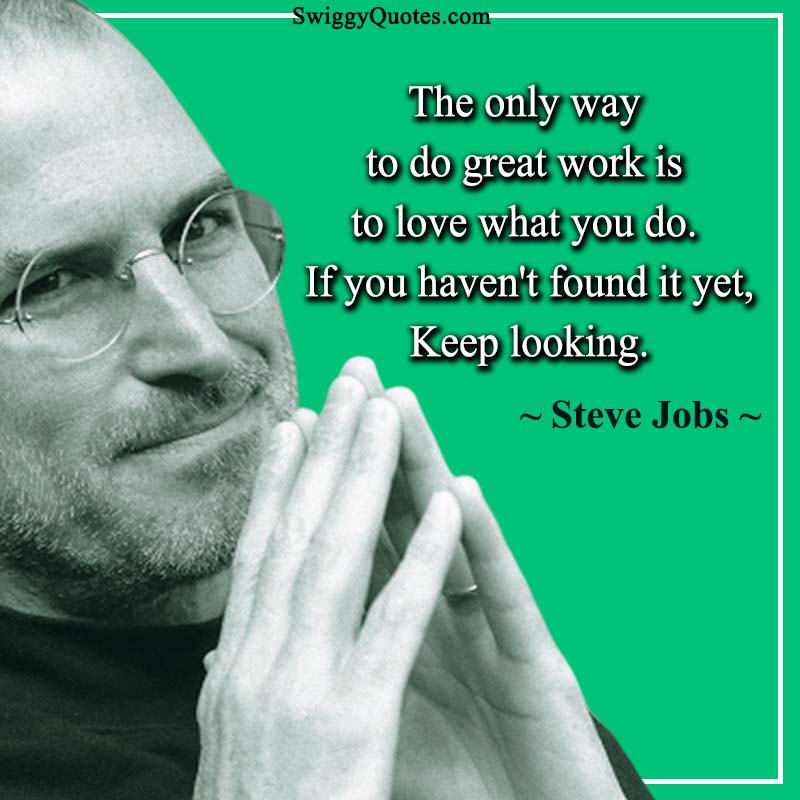 The only way to do great work is to love what you do - steve jobs quotes about work