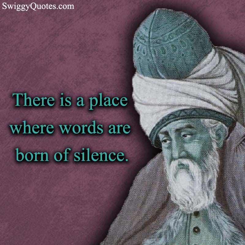 There is a place where words are born of silence - rumi quotes on silence