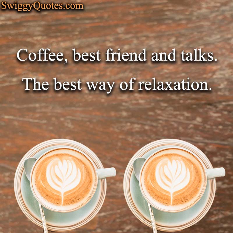 Coffee best friend and talks The best way of relaxation - Coffee and Friends Quote
