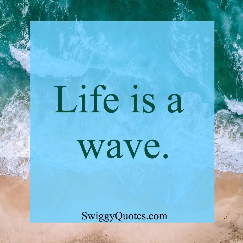 Life is a wave - Ocean and Life Quote