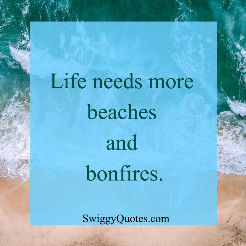 Life needs more beaches and bonfires - Ocean and Life Quote