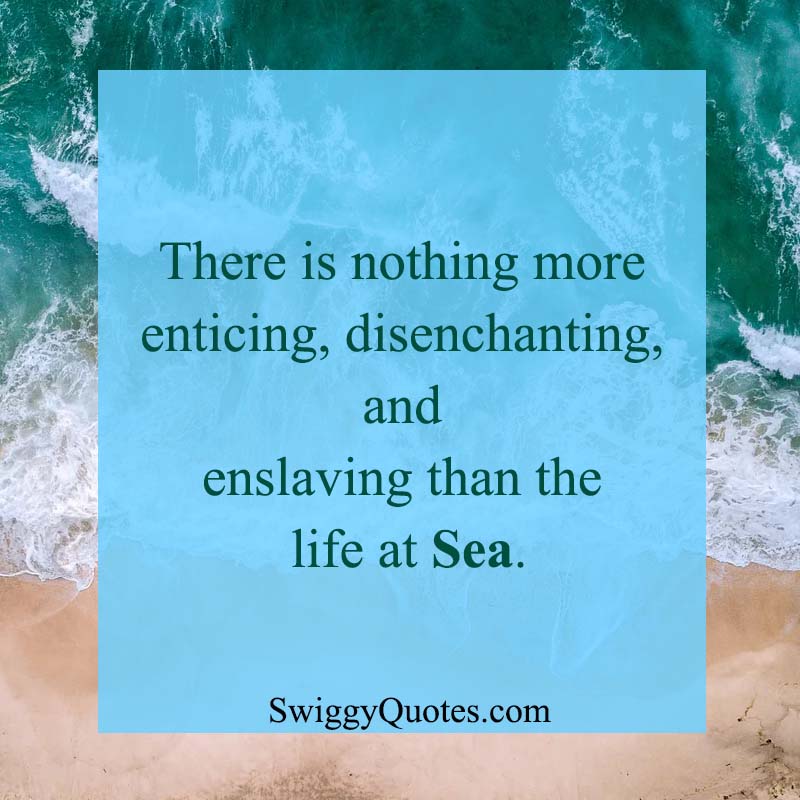 There is nothing more enticing disenchanting and enslaving than the life at sea - Ocean and Life Quote