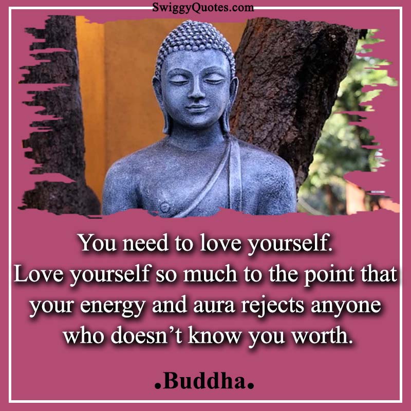 You need to love yourself Love yourself so much - Buddha Quote on Changing Yourself