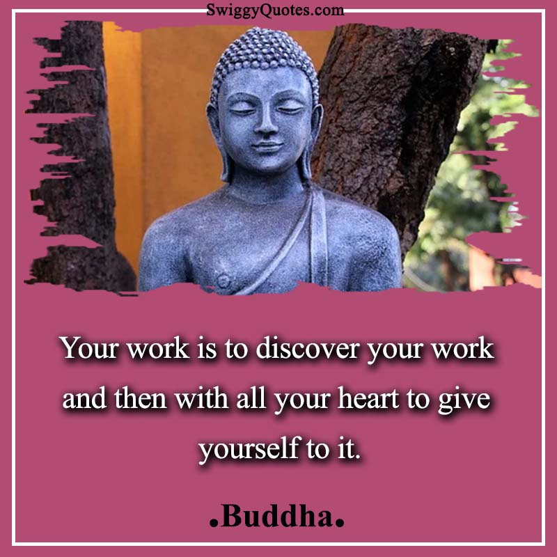 Your work is to discover your work your heart to give yourself - Buddha Quote on Changing Yourself