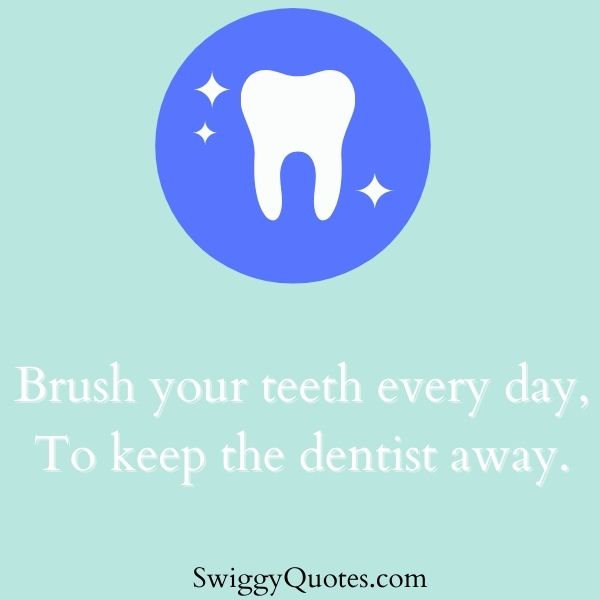 Brush your teeth every day To keep the dentist away  - quotes about dental hygiene