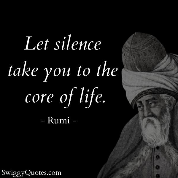 Let silence take you to the core of life - rumi quote on life