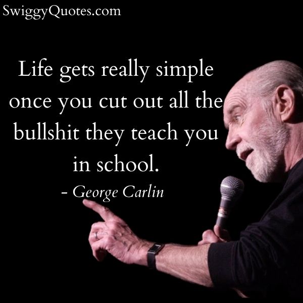 Life gets really simple once you cut out all the bullshit they teach you in school