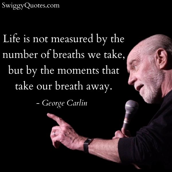Life is not measured by the number of breaths - george carlin quotes on life
