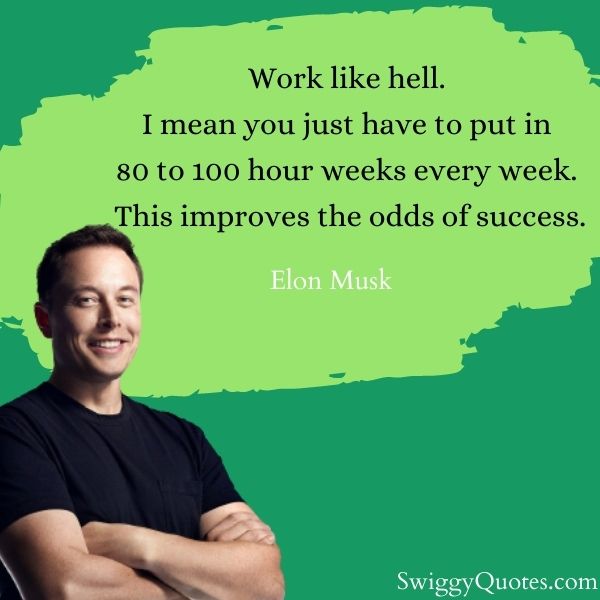 Work like hell I mean you just have to put in 80 to 100 hour weeks - elon musk quote on success