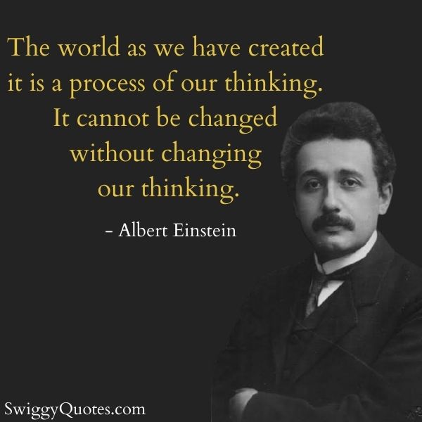 Albert Einstein Quote: The world as we have created it is a process of our thinking. It cannot be changed without changing our thinking.