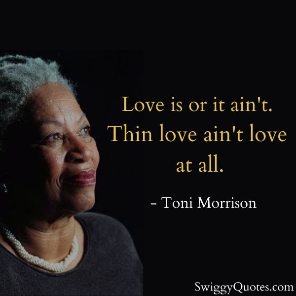Love is or it aint Thin love aint love at all - toni morrison quote on love