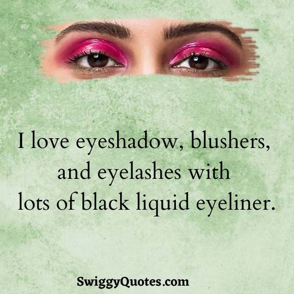 I love eyeshadow, blushers, and eyelashes with lots of black liquid eyeliner