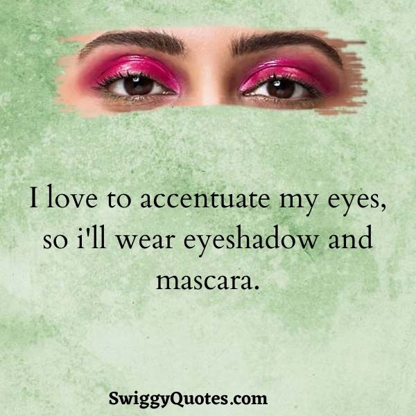 I love to accentuate my eyes, so i'll wear eyeshadow and mascara