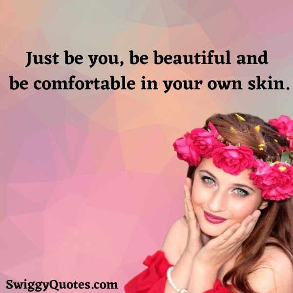 Just be you be beautiful and be comfortable in your own skin - best be comfortable in your own skin quote