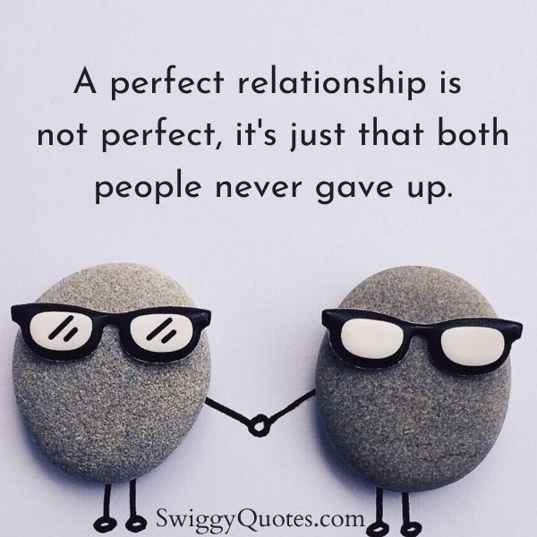 A perfect relationship is not perfect its just that both people never gave up