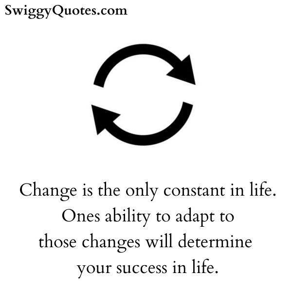 Change is the only constant in life Ones ability to adapt to those change