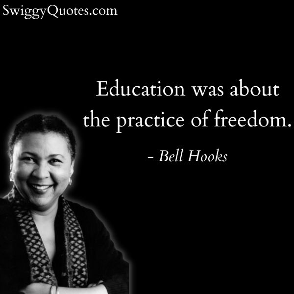 Education was about the practice of freedom - bell hooks saying about education and learning