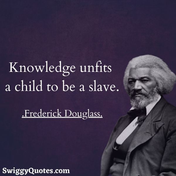 Knowledge unfits a child to be a slave - federick douglass saying related to education