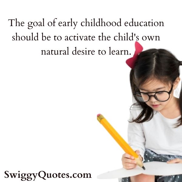 The goal of early childhood education should be to activate