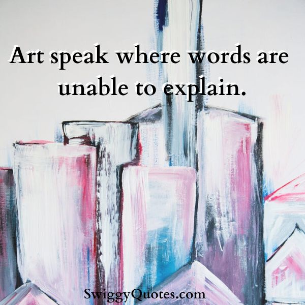Art speak where words are unable to explain.