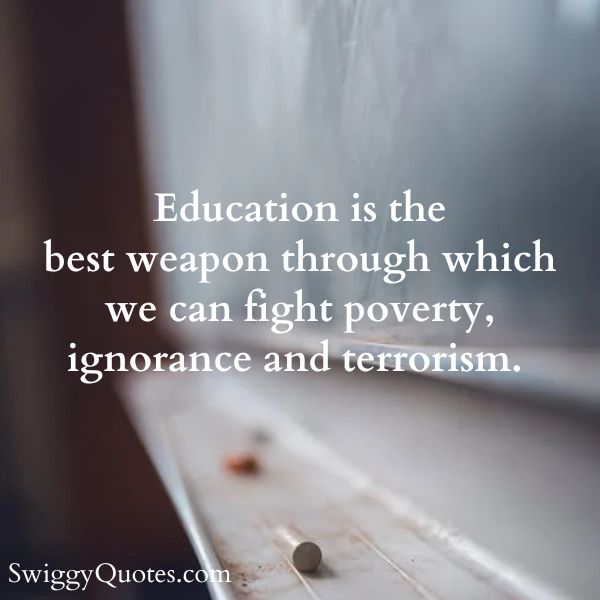 Education is the best weapon through which we can fight poverty