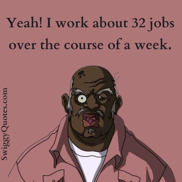 Yeah! I work about 32 jobs over the course of a week.