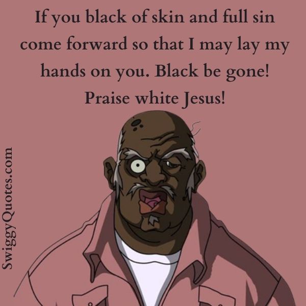 If you black of skin and full sin come forward 
