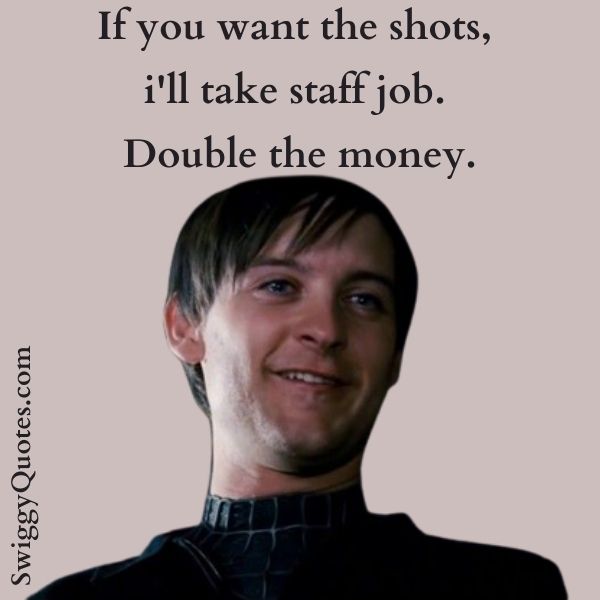If you want the shots, i'll take staff job. Double the money.